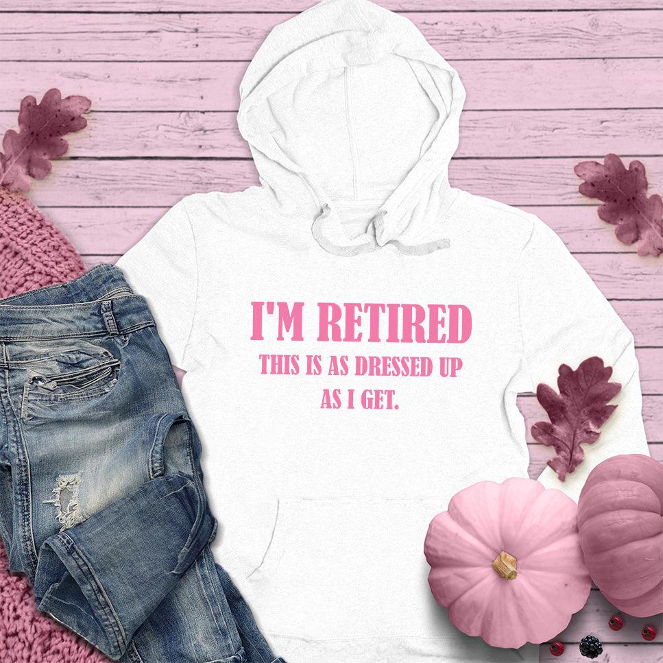 I'm Retired This Is As Dressed Up As I Get Hoodie Pink Edition - Brooke & Belle