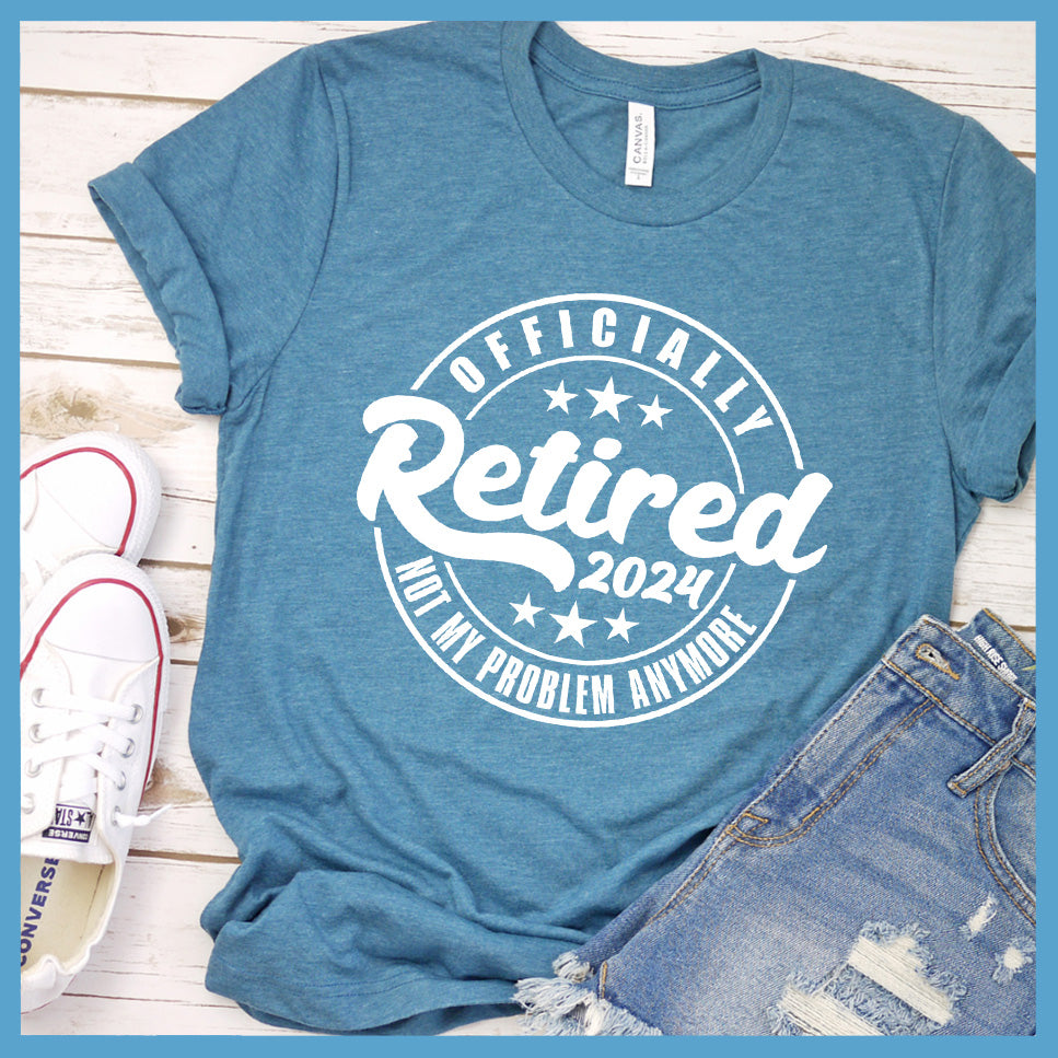 Officially Retired Not My Problem Anymore 2024 T-Shirt