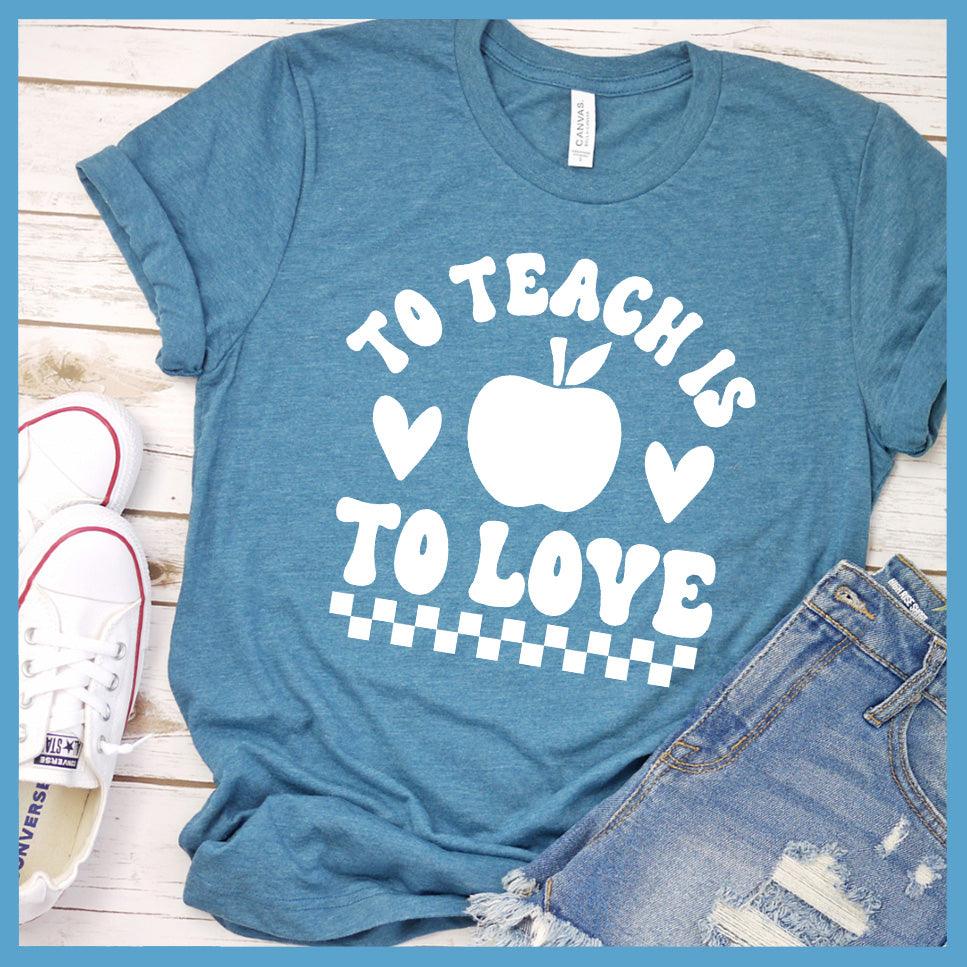 To Teach Is To Love T-Shirt