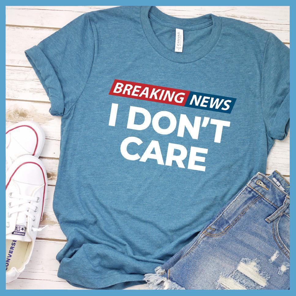 Breaking News: I Don't Care T-Shirt Colored Edition