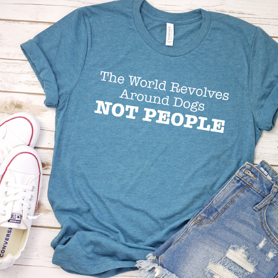 The World Revolves Around Dogs, Not People Version 2 T-Shirt