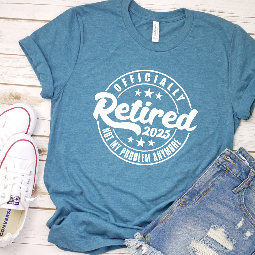 Officially Retired Not My Problem Anymore 2025 T-Shirt