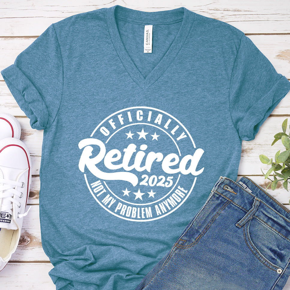 Officially Retired Not My Problem Anymore 2025 V-Neck