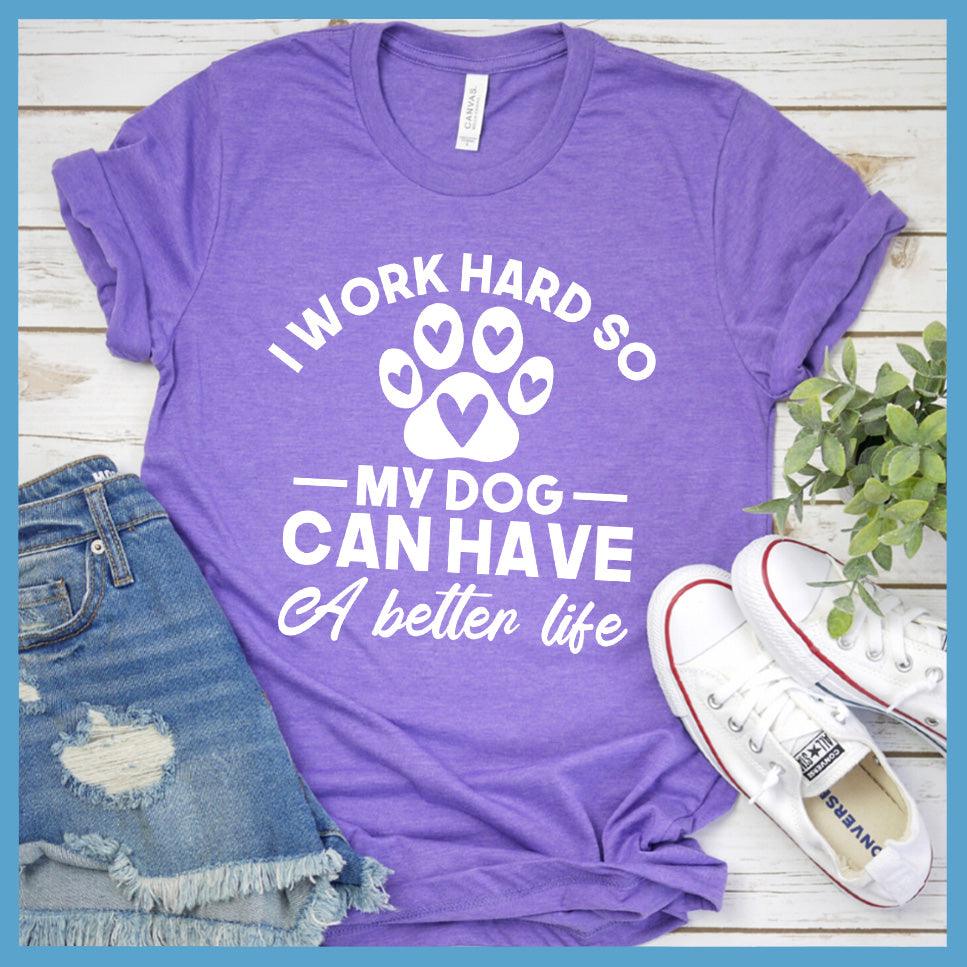 I Work Hard So My Dog Can Have A Better Life T-Shirt - Brooke & Belle