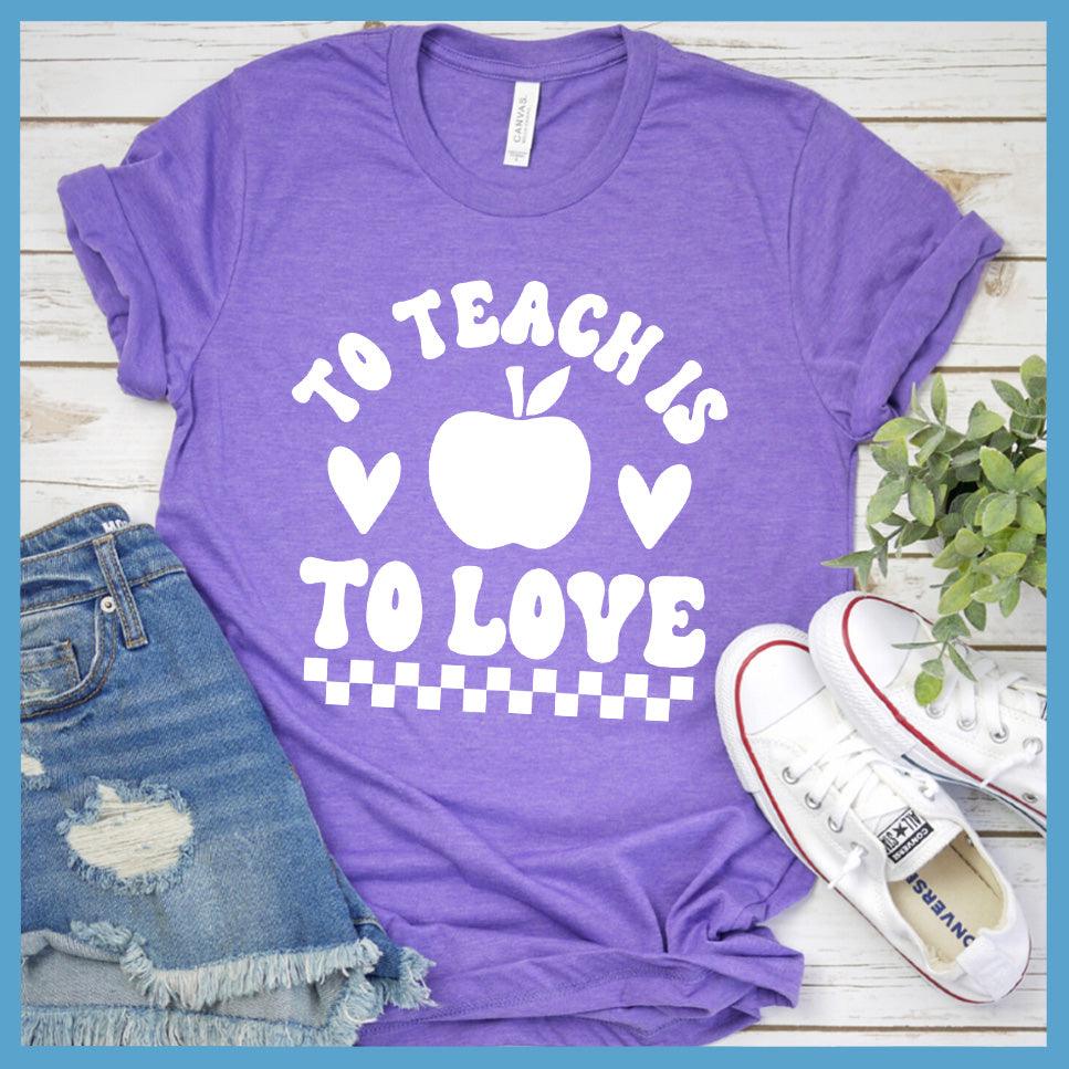 To Teach Is To Love T-Shirt