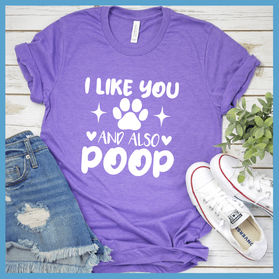 I Like You And Also Poop T-Shirt