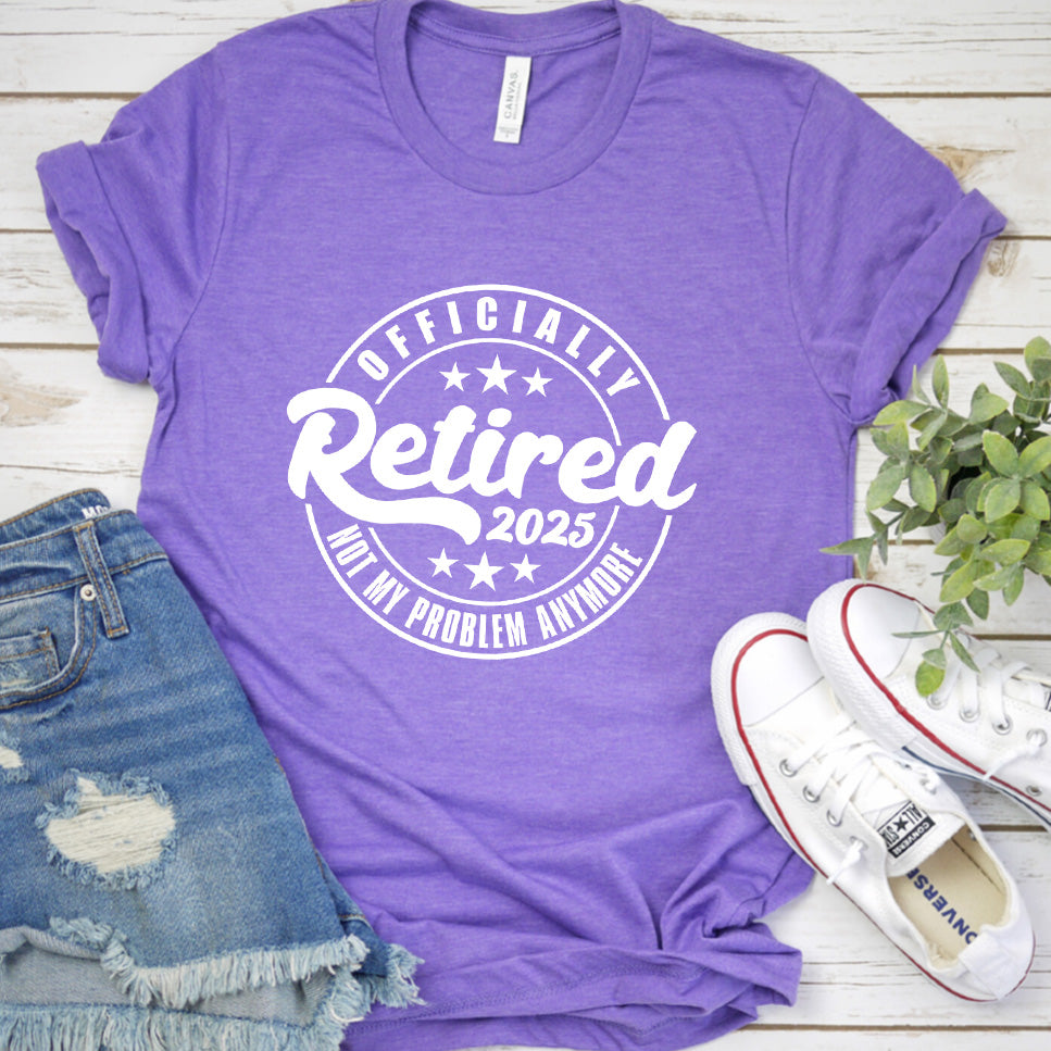 Officially Retired Not My Problem Anymore 2025 T-Shirt