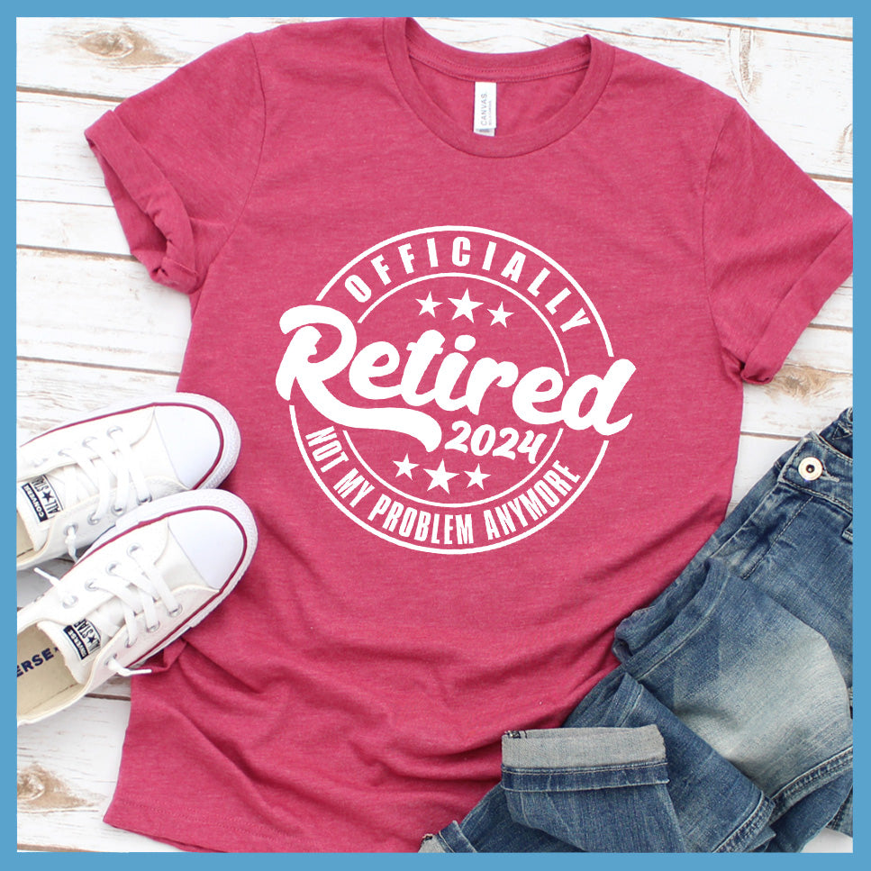Officially Retired Not My Problem Anymore 2024 T-Shirt
