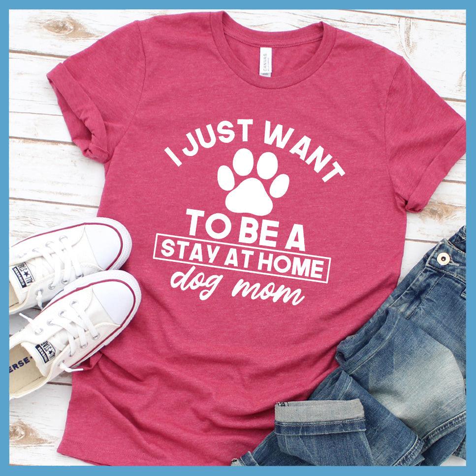 I Just Want To Be A Stay At Home Dog Mom T-Shirt - Brooke & Belle