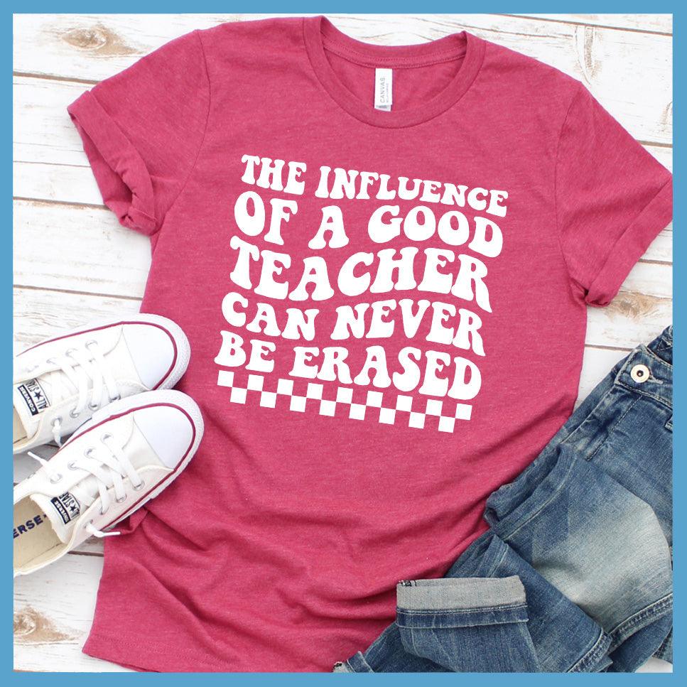 The Influence Of A Good Teacher Can Never Be Erased T-Shirt