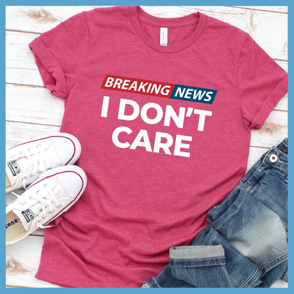 Breaking News: I Don't Care T-Shirt Colored Edition