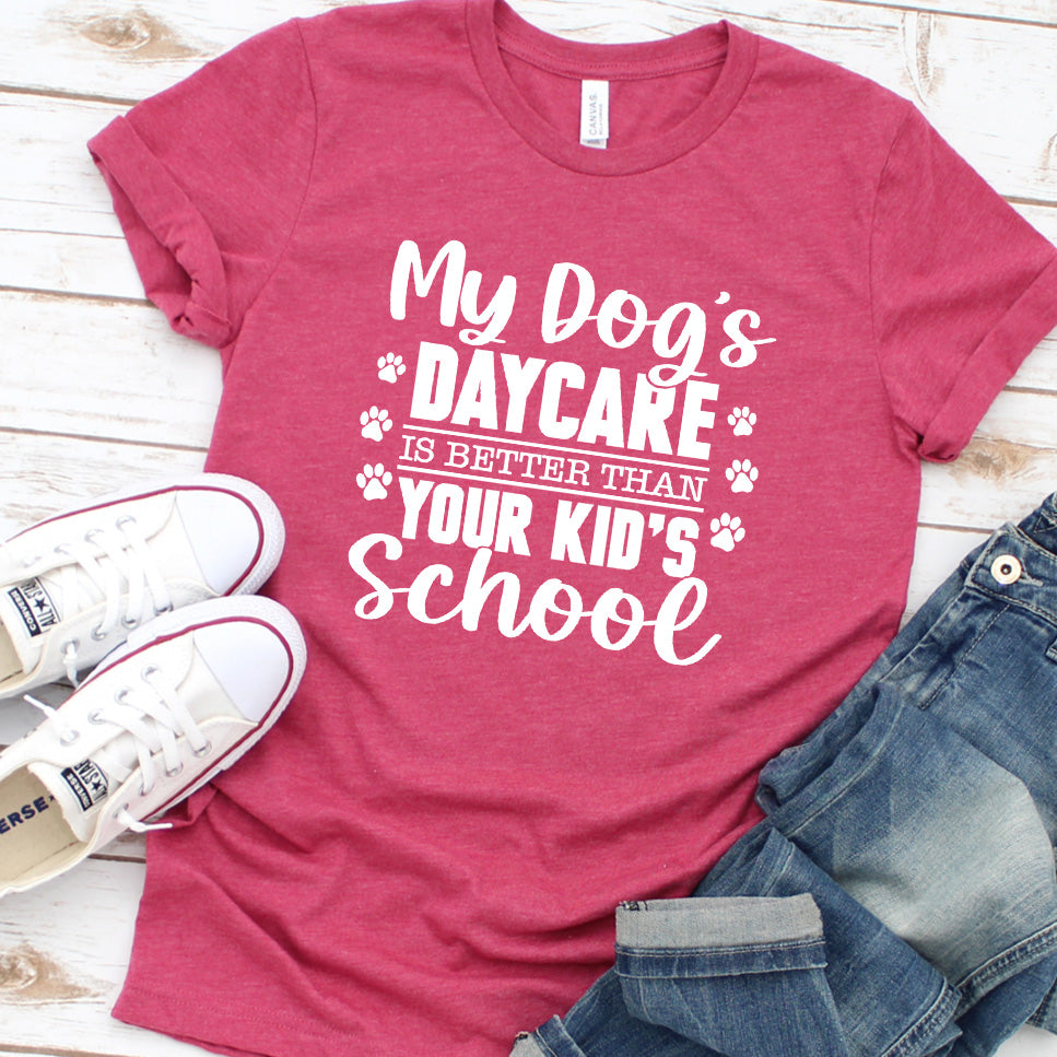 My Dog's Daycare Is Better Than Your Kid's School Version 1 T-Shirt
