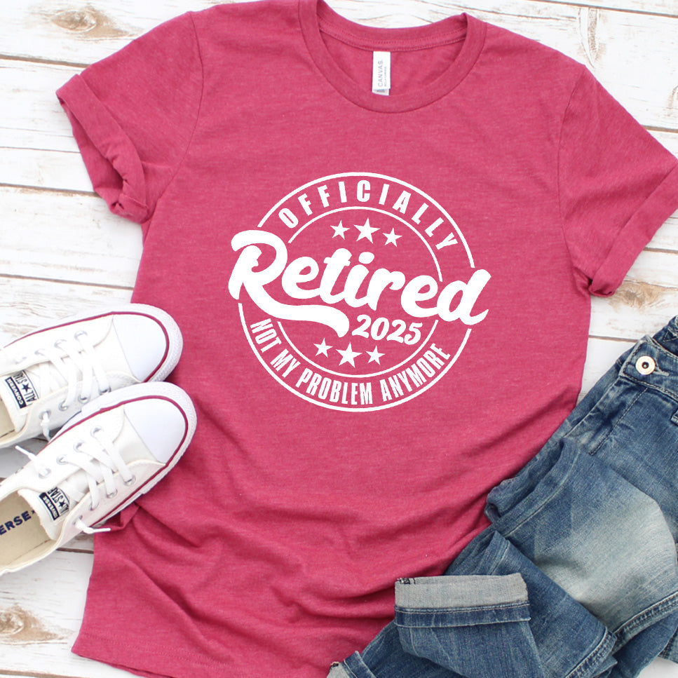 Officially Retired Not My Problem Anymore 2025 T-Shirt
