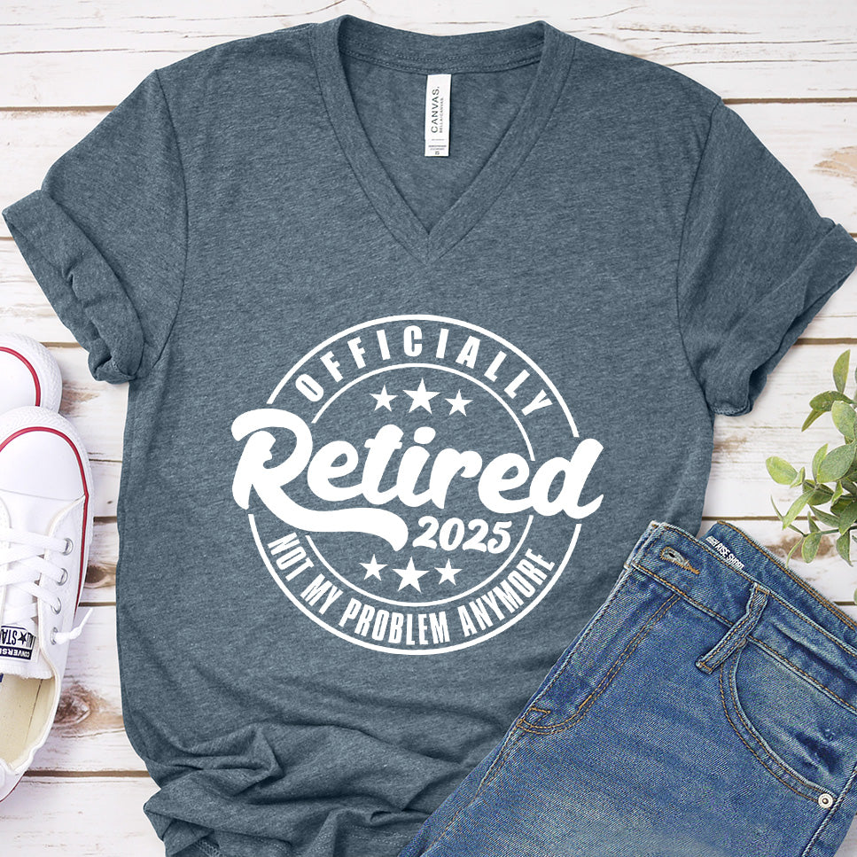 Officially Retired Not My Problem Anymore 2025 V-Neck