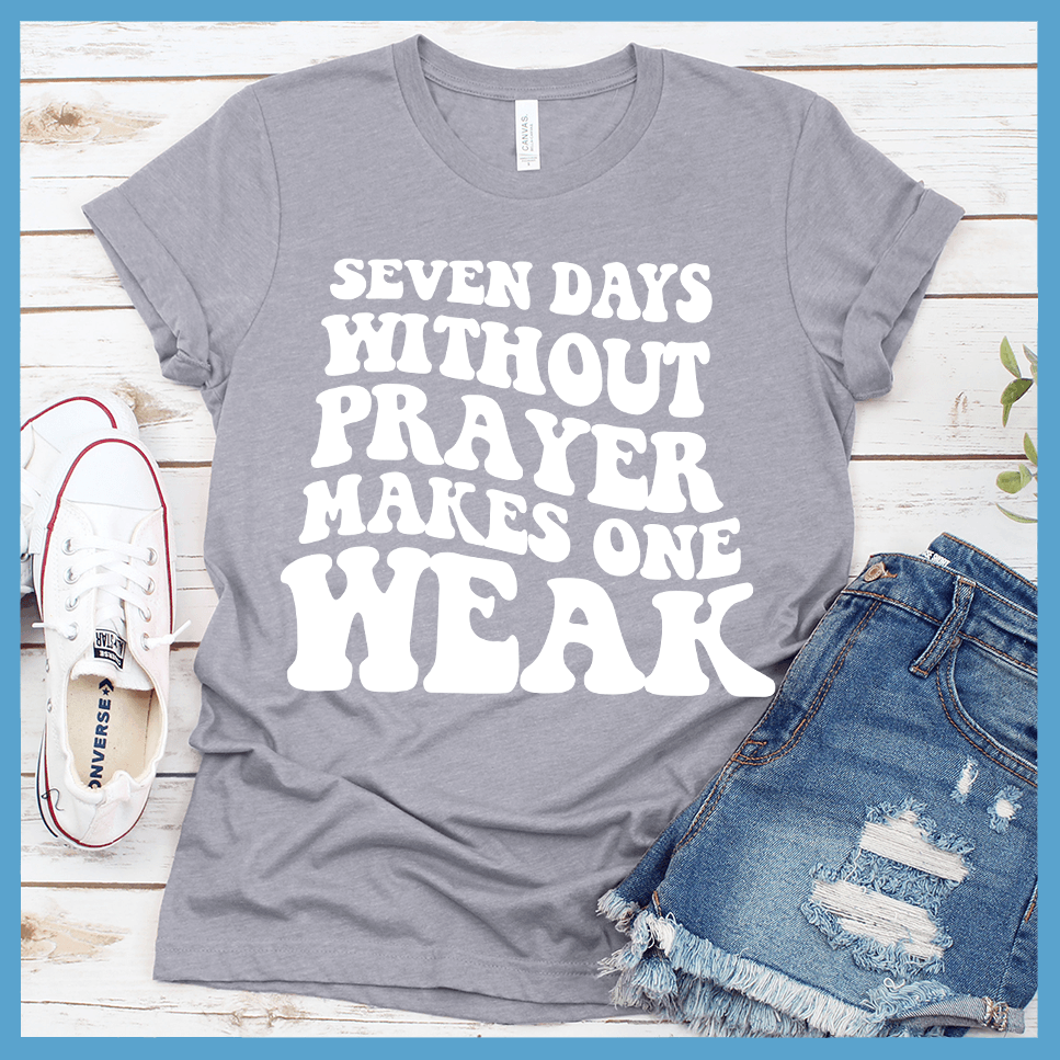 Seven Days Without Prayer Makes One Weak T-Shirt