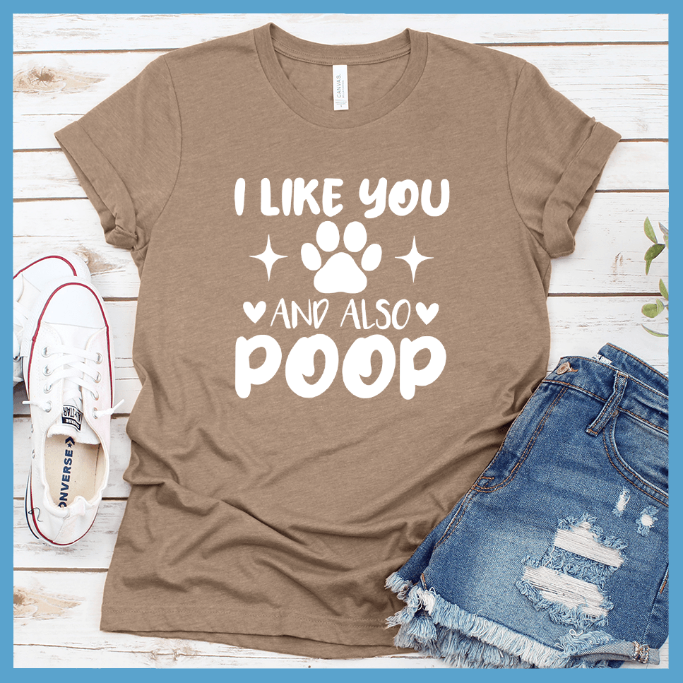 I Like You And Also Poop T-Shirt