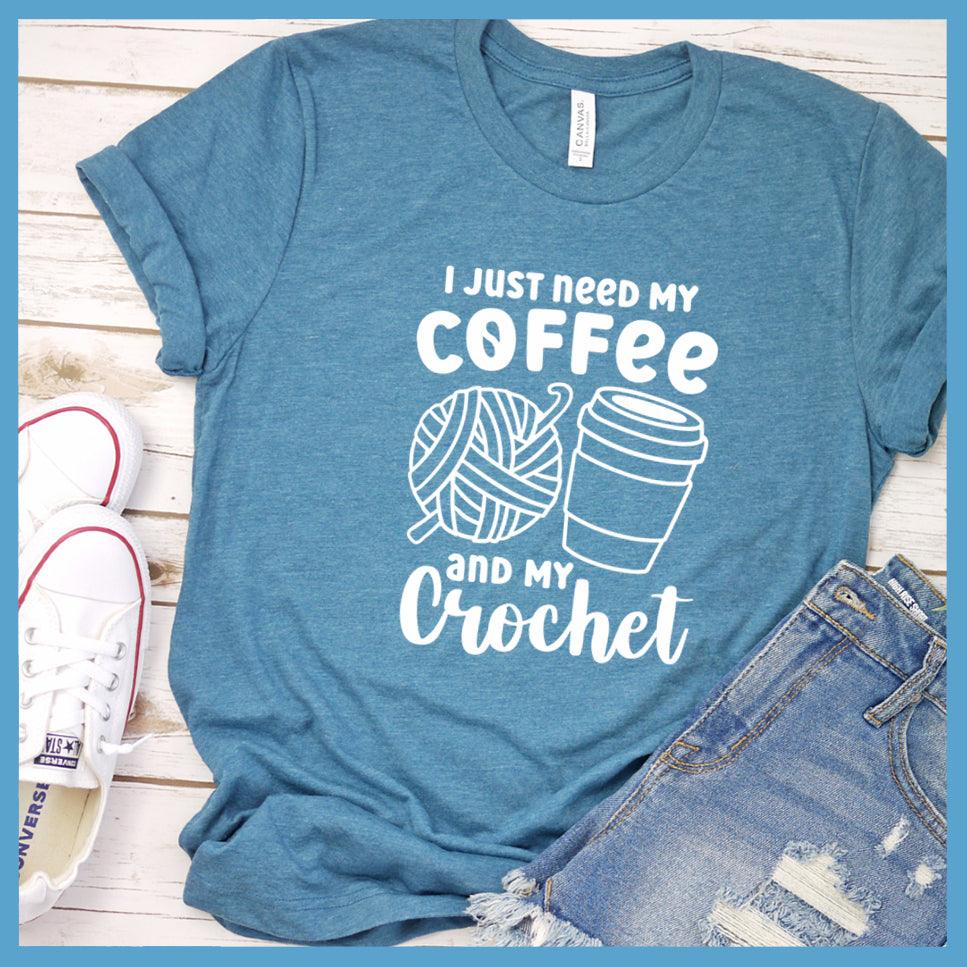 I Just Need My Coffee And My Crochet T-Shirt