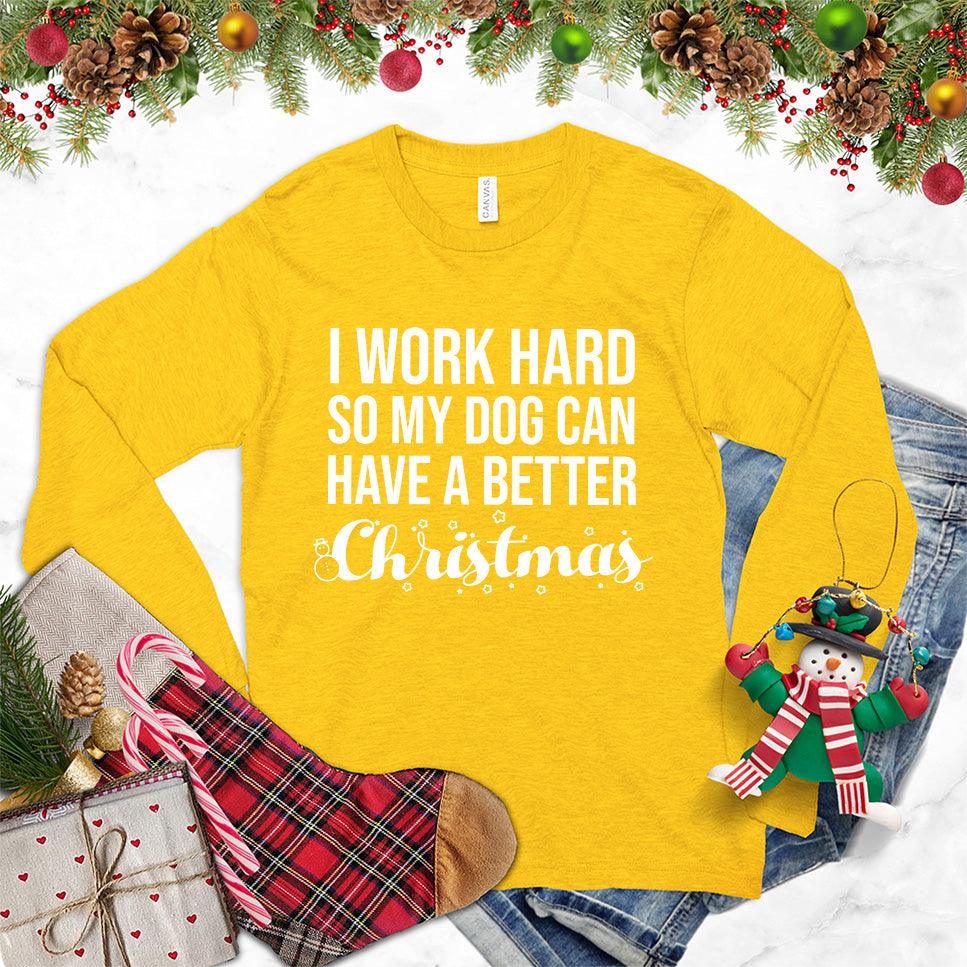 I Work Hard So My Dog Can Have A Better Christmas Long Sleeves Gold - Christmas-themed long sleeve shirt with dog lover quote