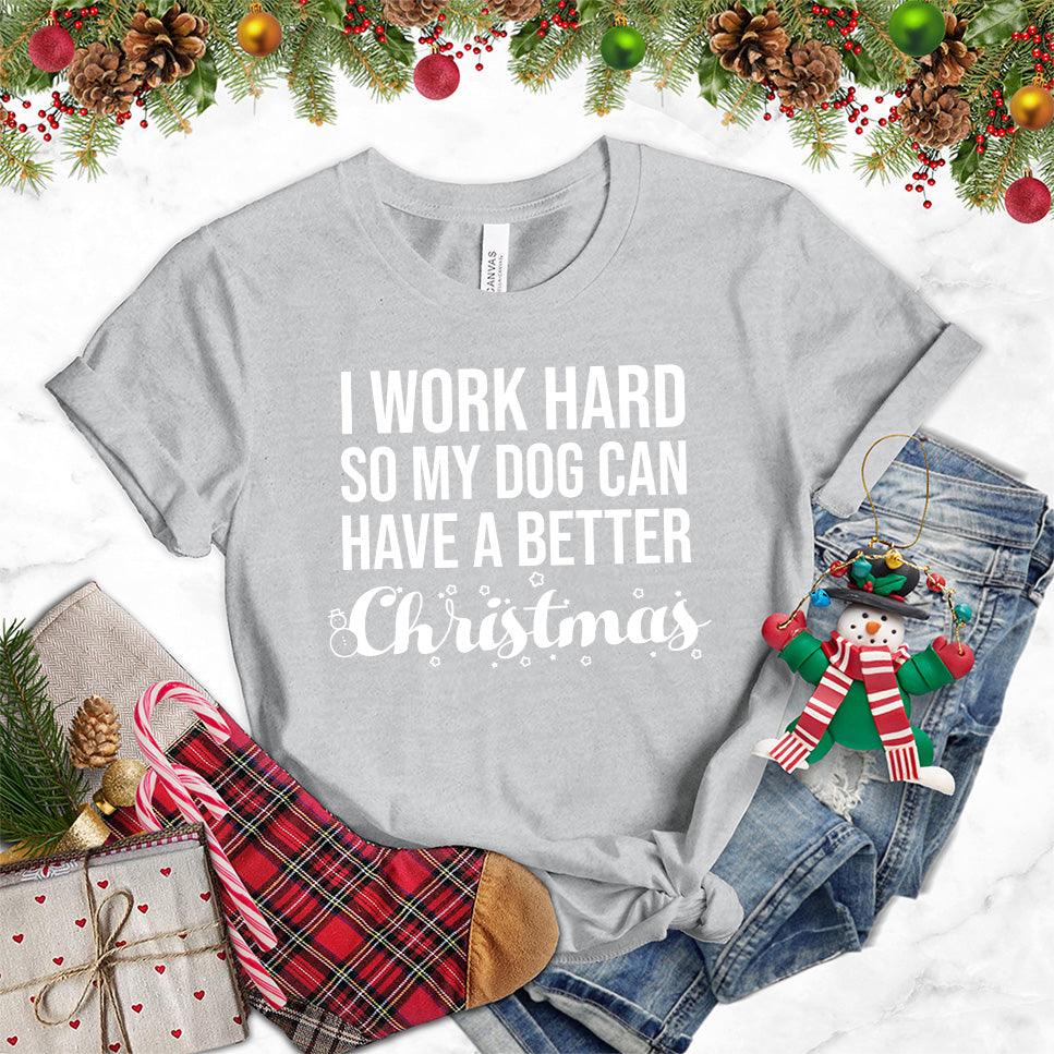 I Work Hard So My Dog Can Have A Better Christmas T-Shirt - Brooke & Belle