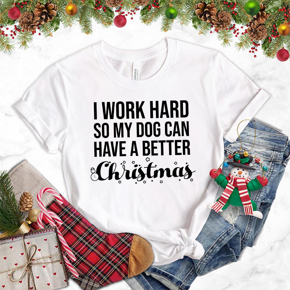 I Work Hard So My Dog Can Have A Better Christmas T-Shirt - Brooke & Belle