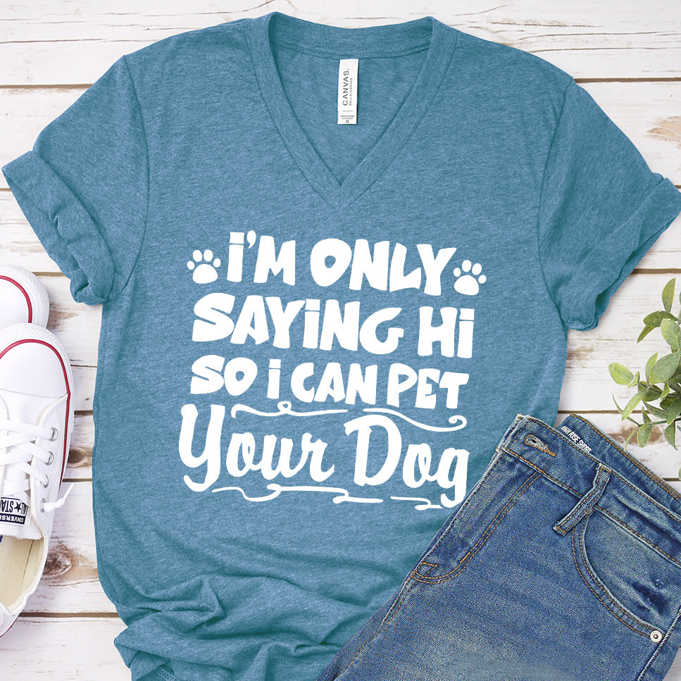 I’m Only Saying Hi So I Can Pet Your Dog V-Neck