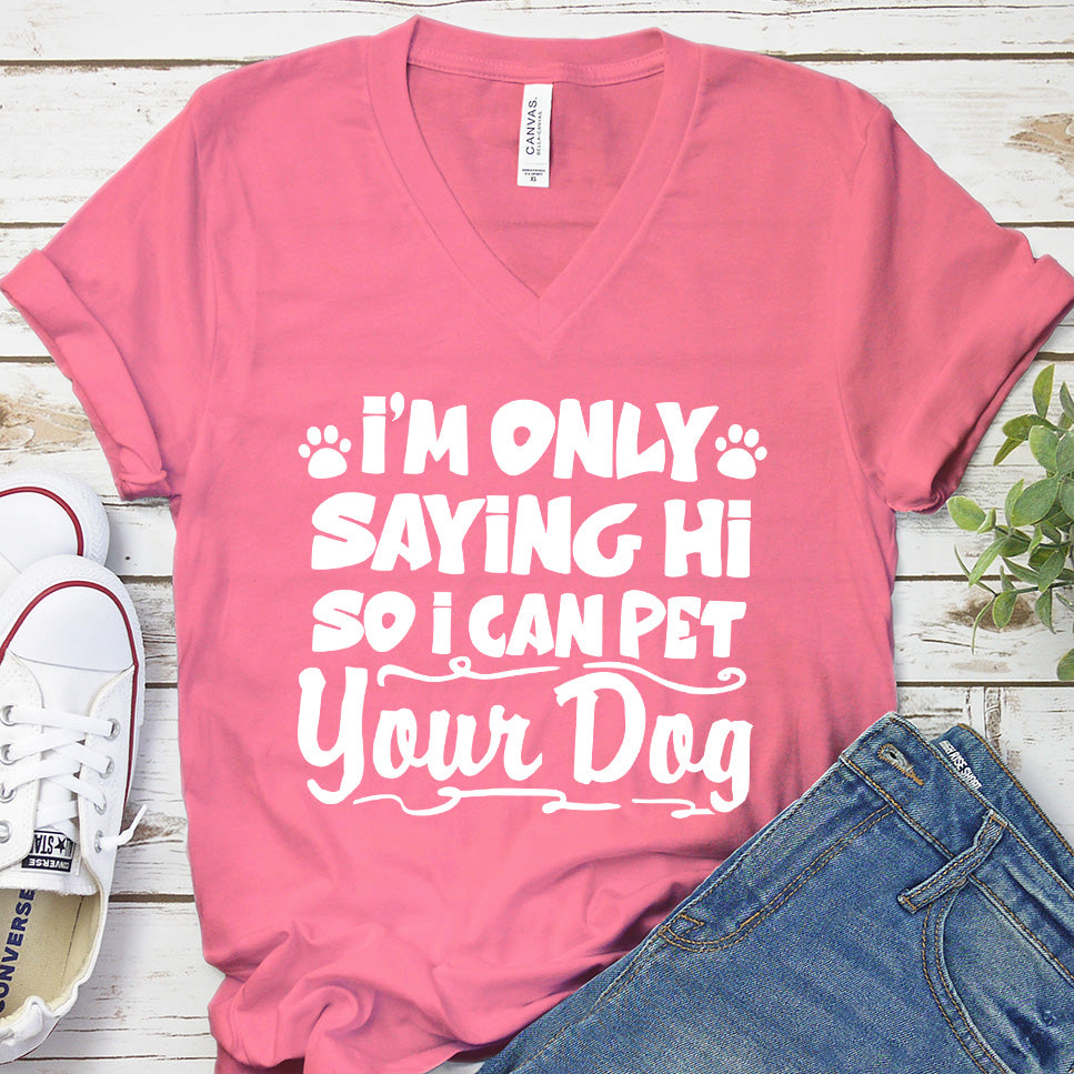 I’m Only Saying Hi So I Can Pet Your Dog V-Neck