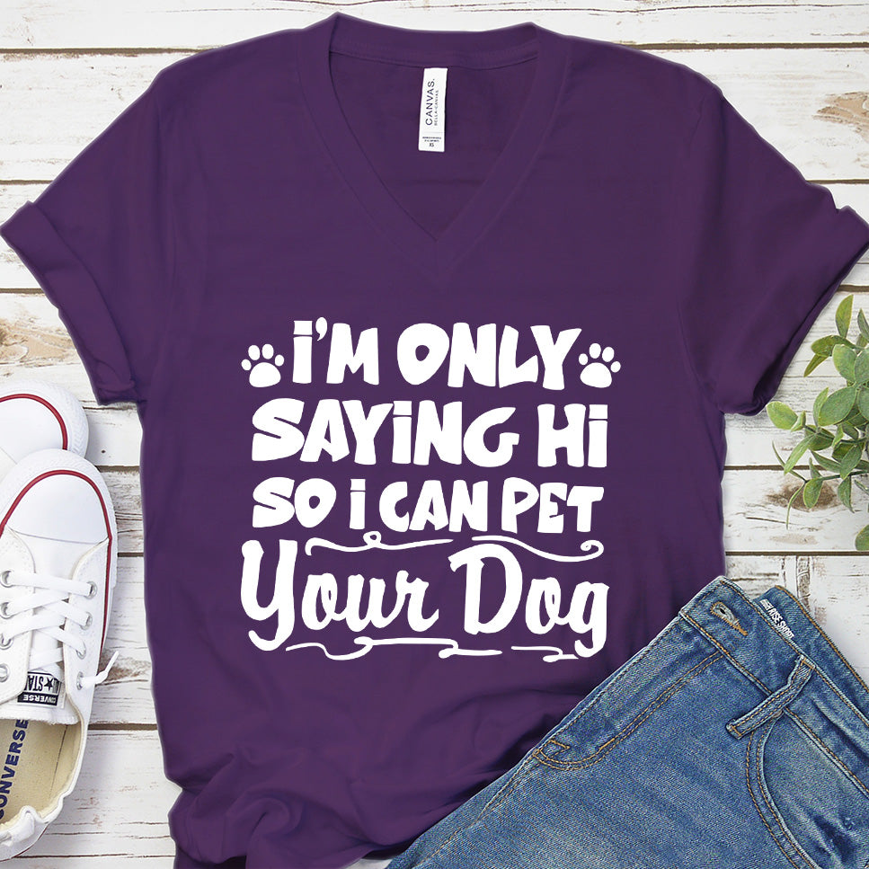 I’m Only Saying Hi So I Can Pet Your Dog V-Neck
