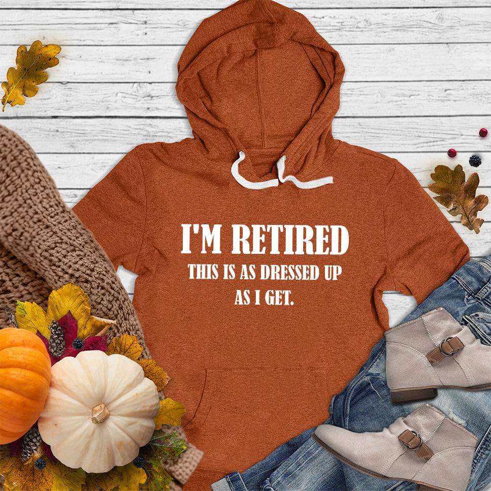 I'm Retired This Is As Dressed Up As I Get Hoodie - Brooke & Belle