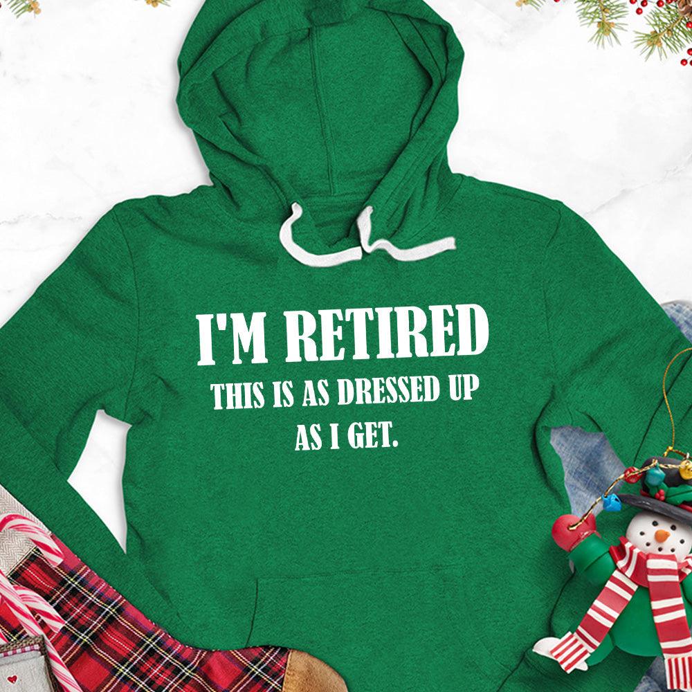 I'm Retired This Is As Dressed Up As I Get Hoodie - Brooke & Belle