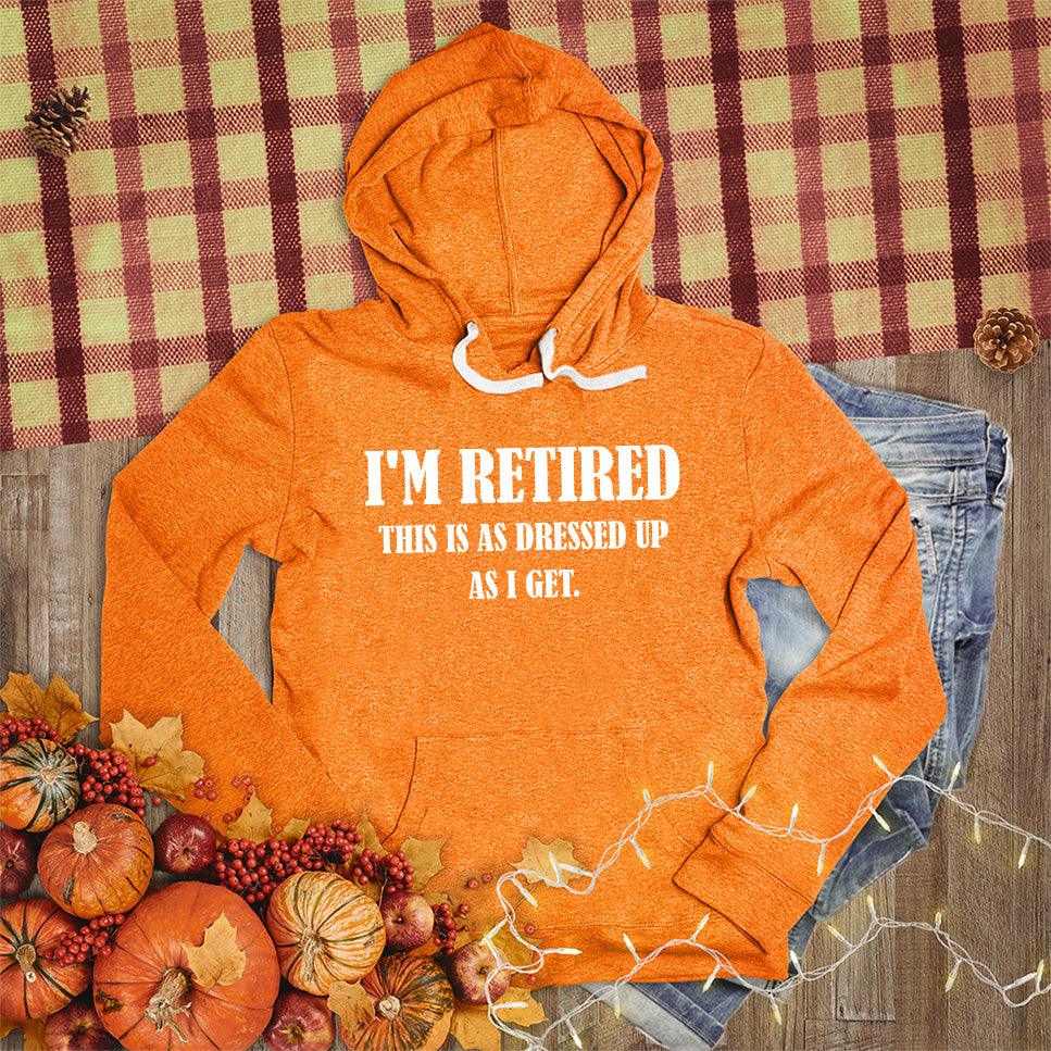 I'm Retired This Is As Dressed Up As I Get Hoodie - Brooke & Belle