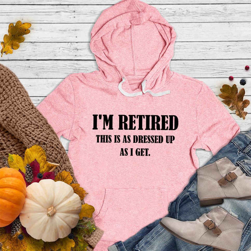 I'm Retired This Is As Dressed Up As I Get Hoodie - Brooke & Belle