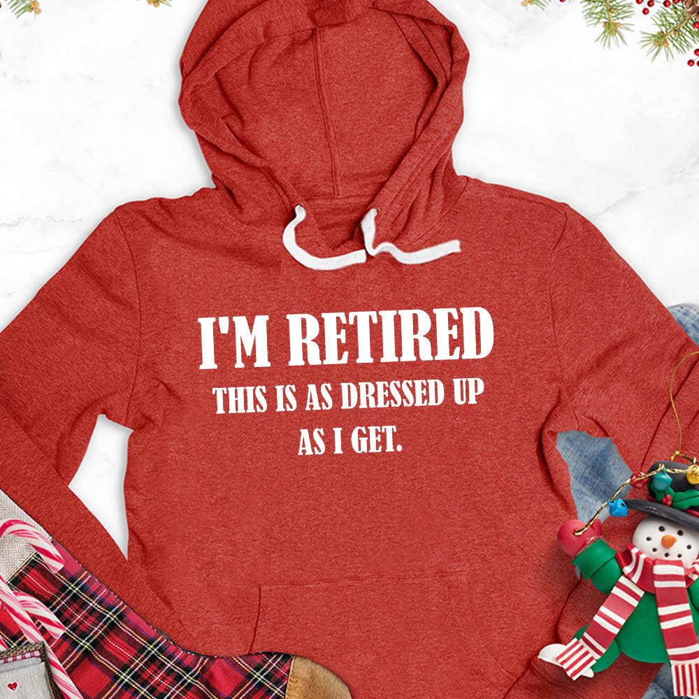 I'm Retired This Is As Dressed Up As I Get Hoodie - Brooke & Belle