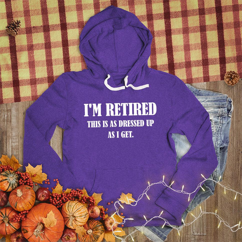 I'm Retired This Is As Dressed Up As I Get Hoodie - Brooke & Belle
