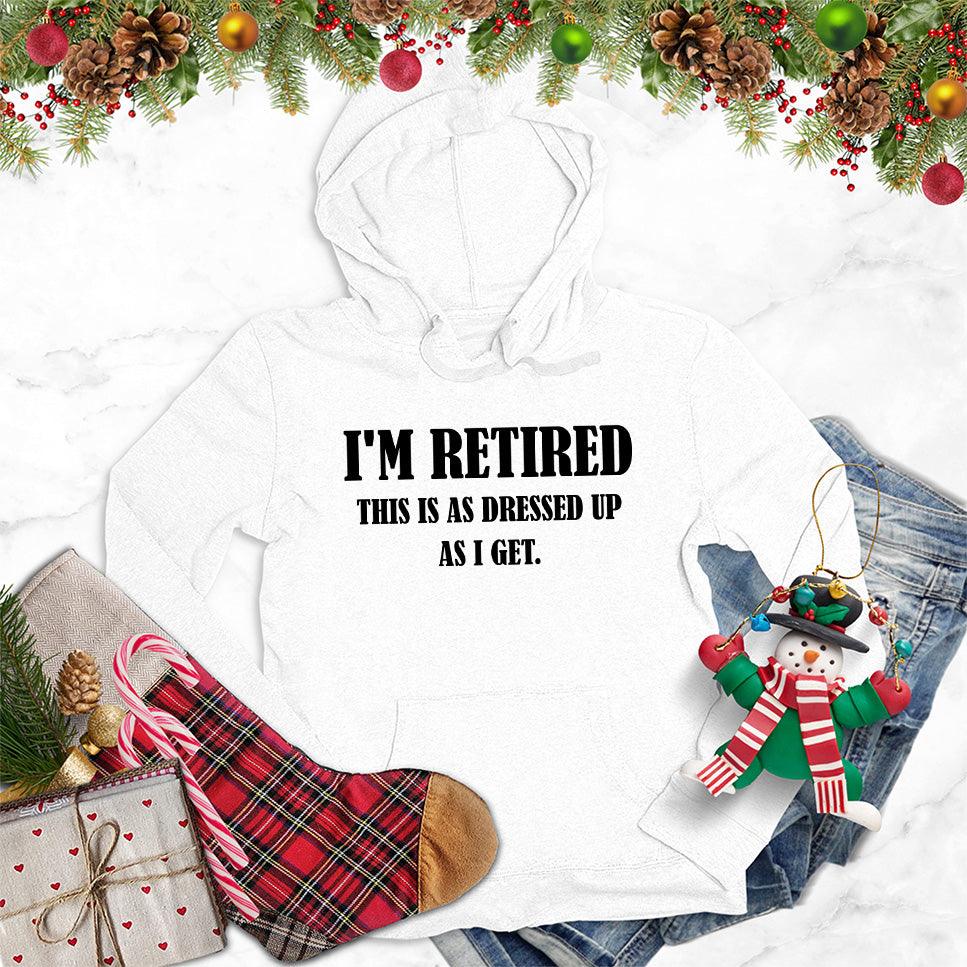 I'm Retired This Is As Dressed Up As I Get Hoodie - Brooke & Belle
