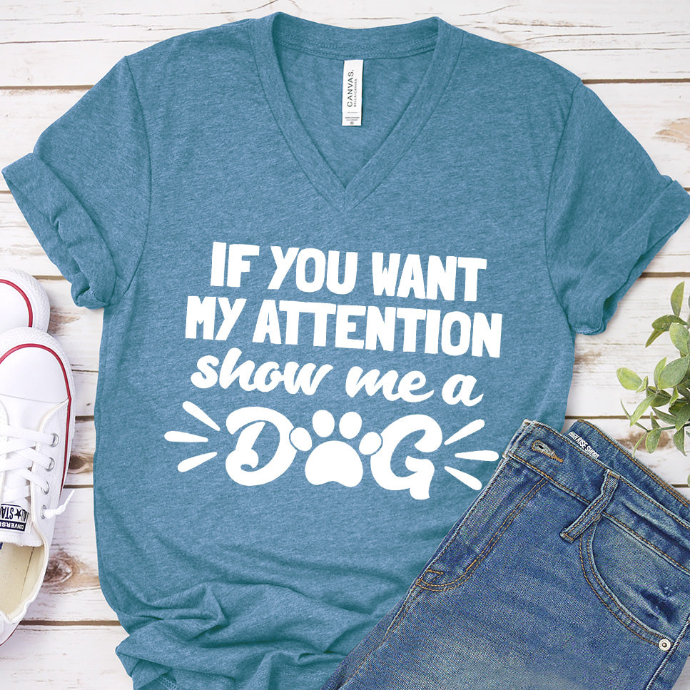 If You Want My Attention, Show Me A Dog V-Neck