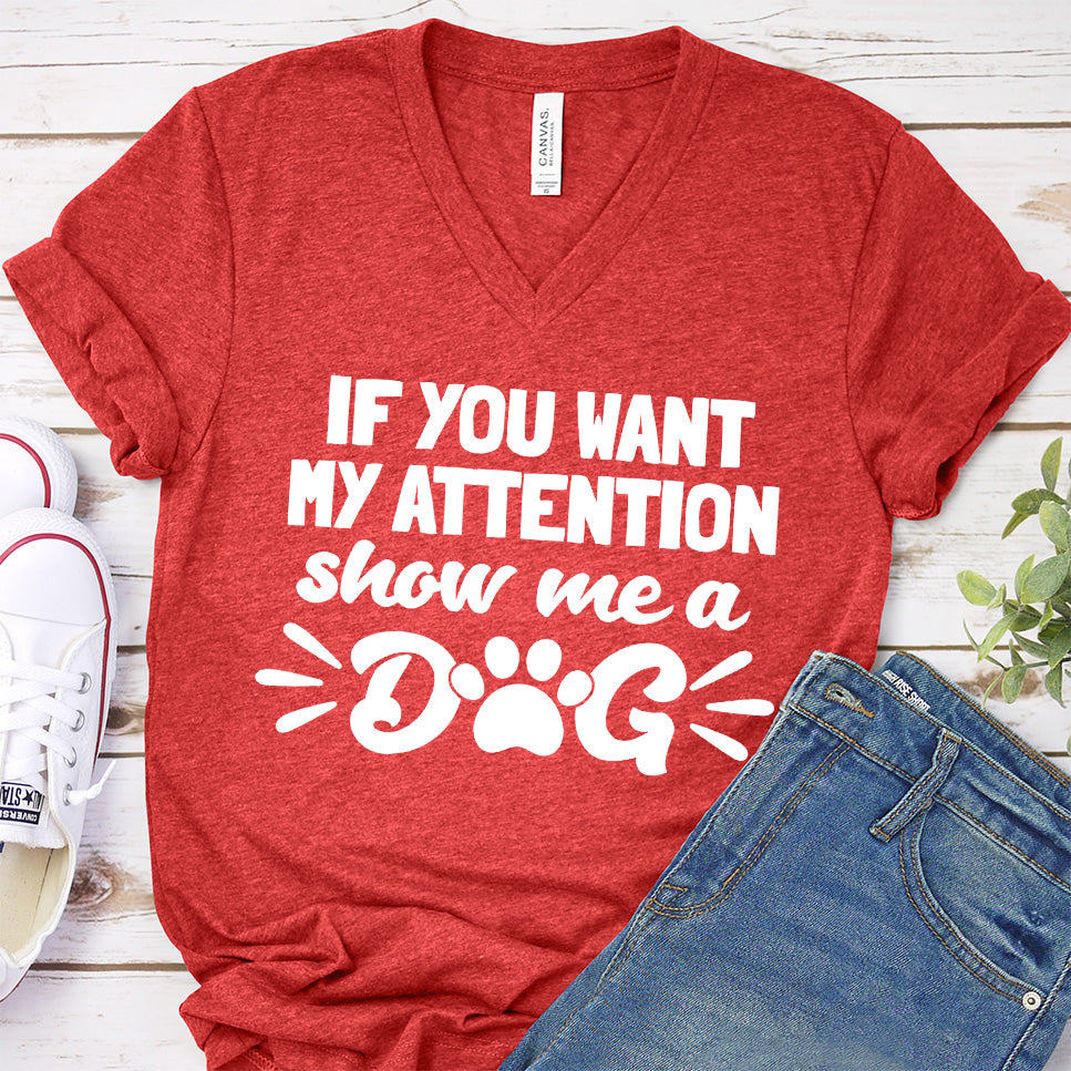 If You Want My Attention, Show Me A Dog V-Neck