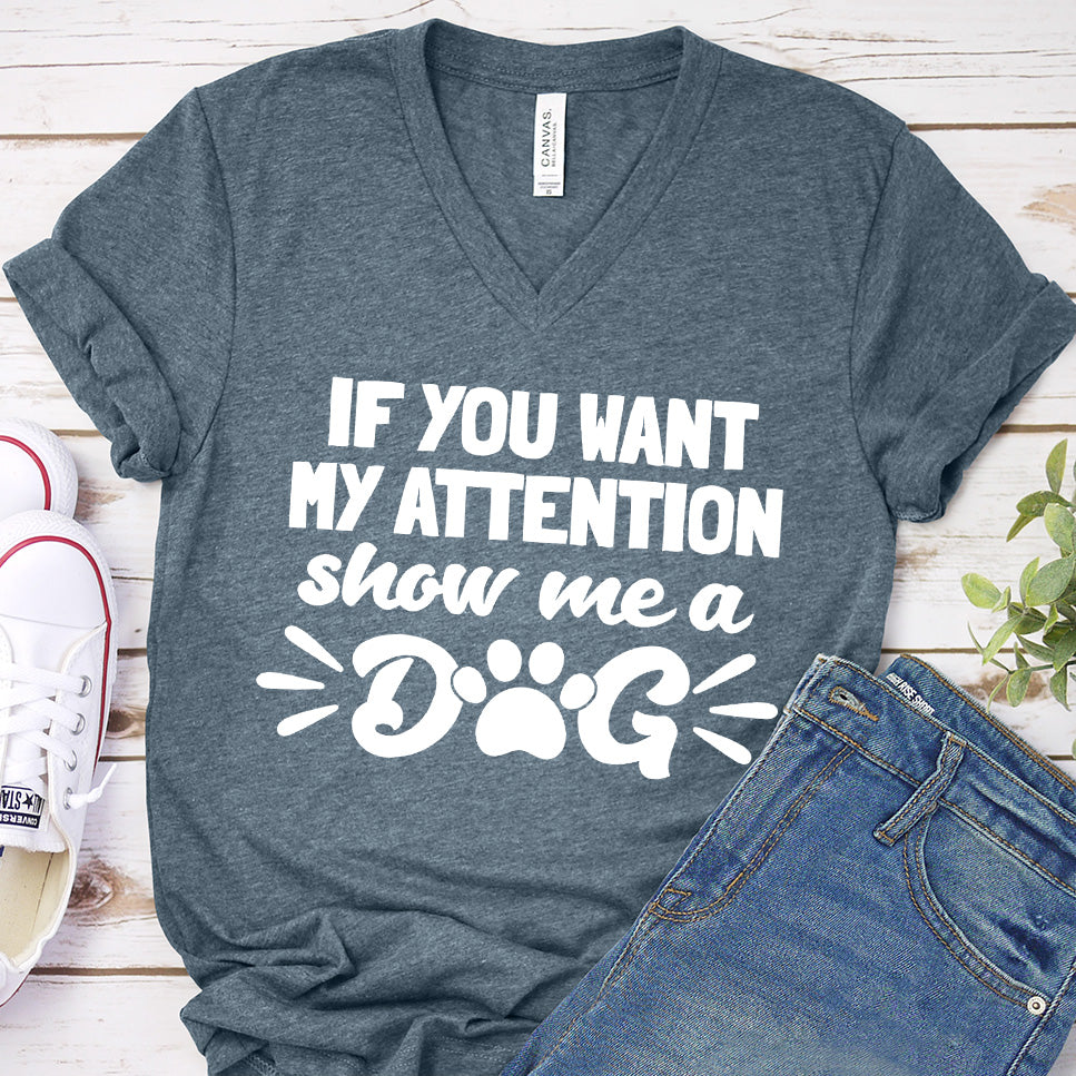 If You Want My Attention, Show Me A Dog V-Neck