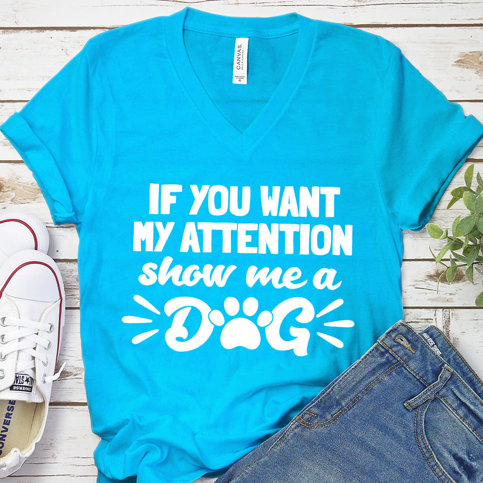If You Want My Attention, Show Me A Dog V-Neck