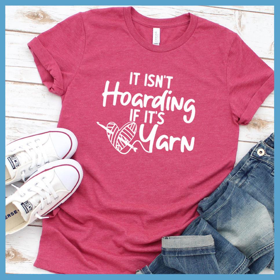 It Isn't Hoarding If It's Yarn T-Shirt