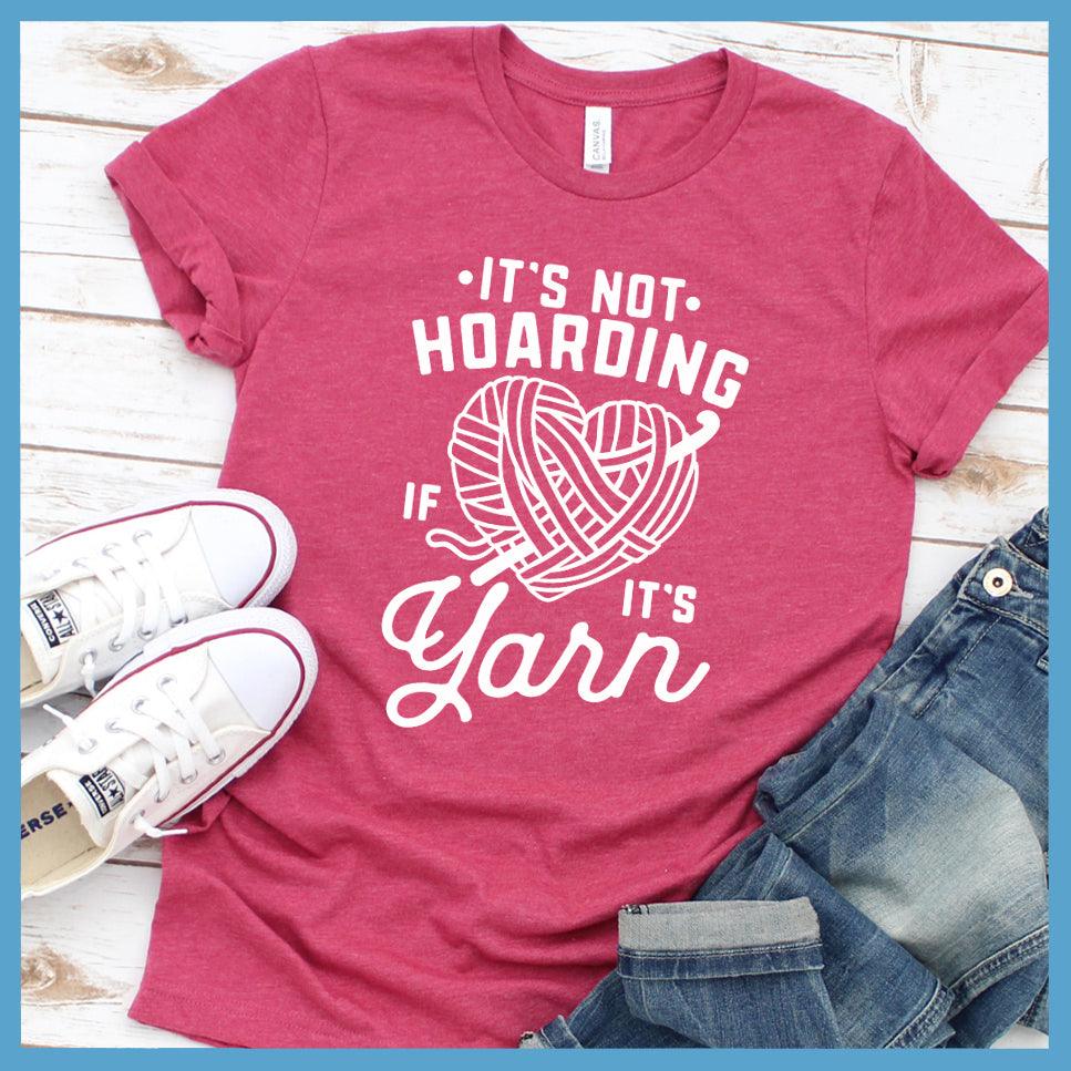 It's Not Hoarding If It's Yarn T-Shirt