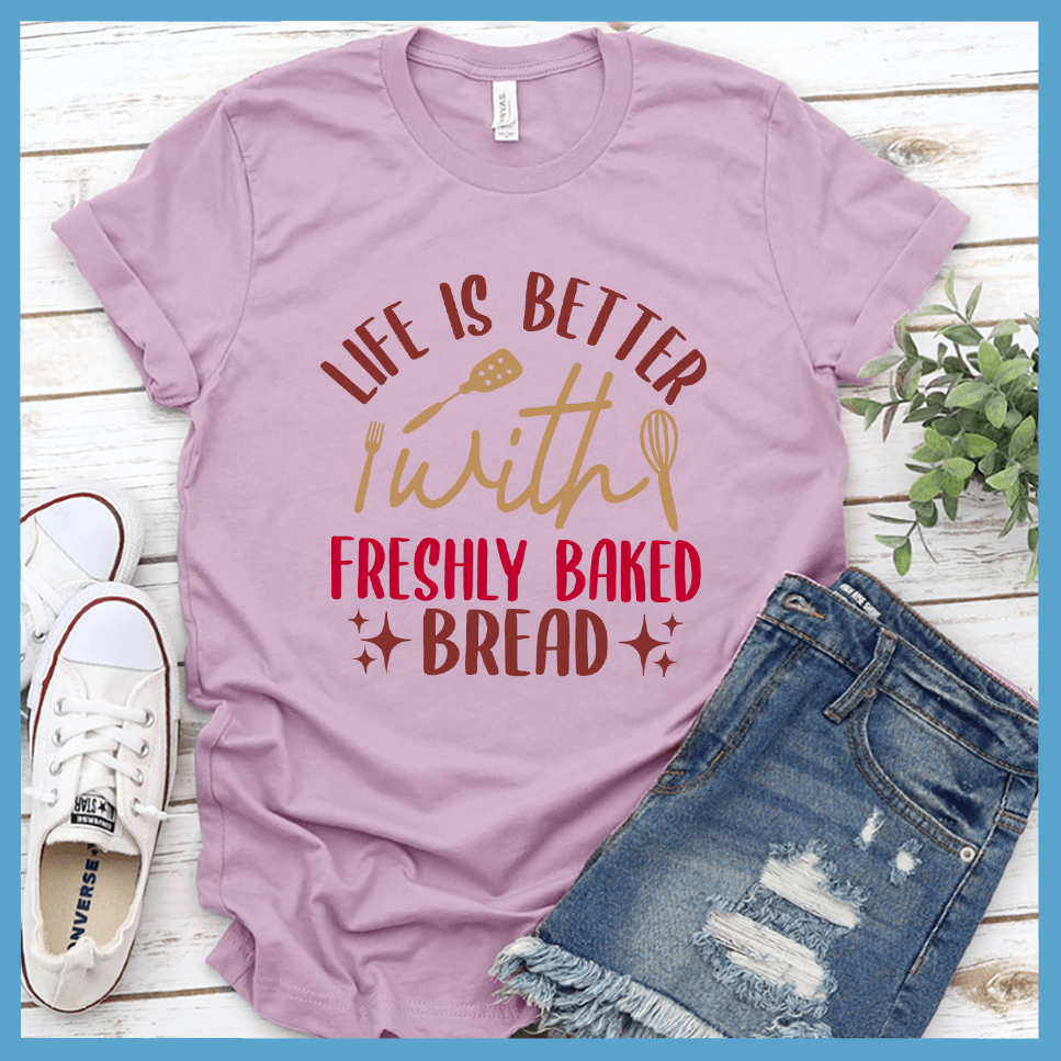 Life Is Better With Freshly Baked Bread T-Shirt Colored Edition