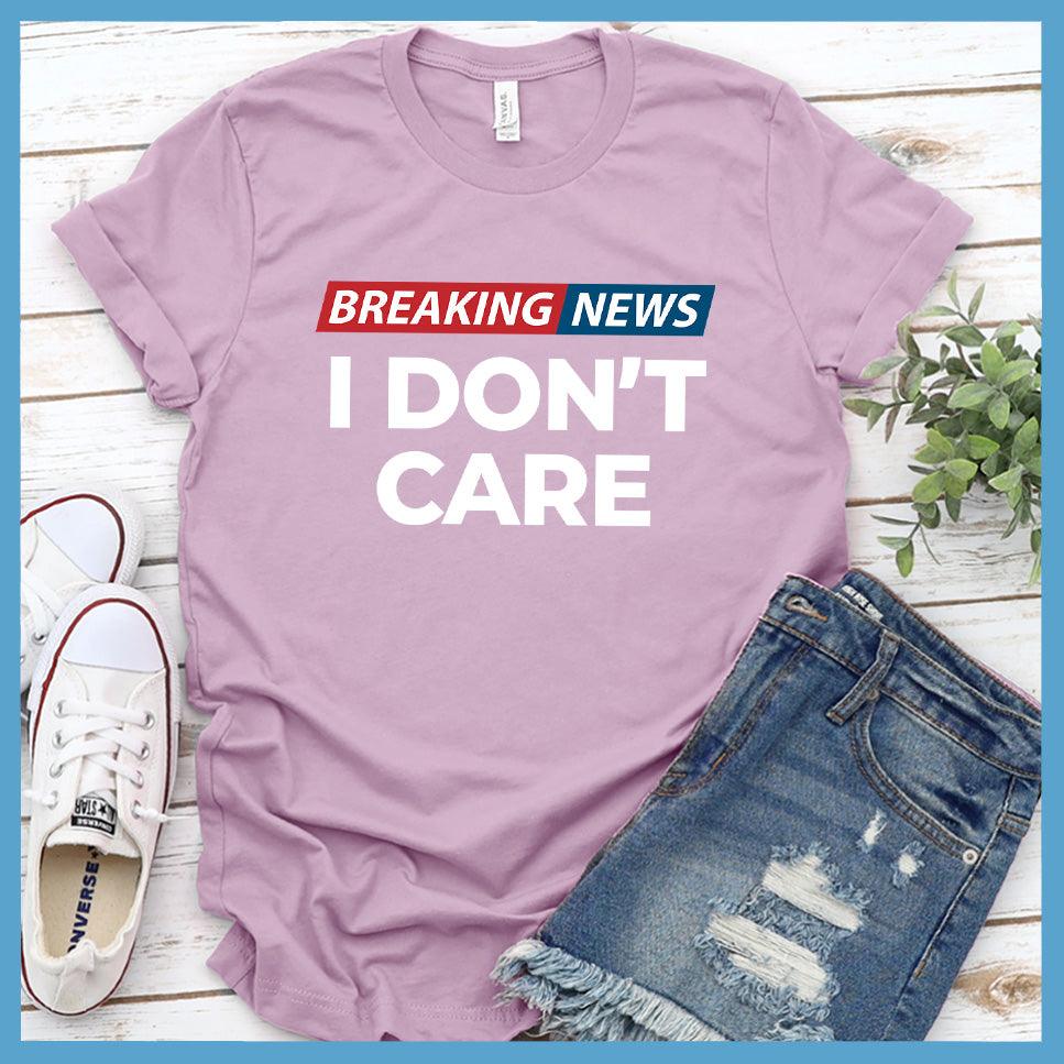 Breaking News: I Don't Care T-Shirt Colored Edition