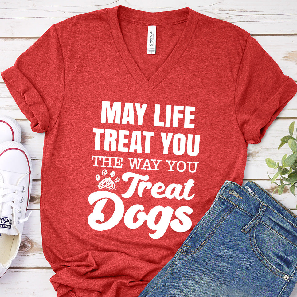 May Life Treat You The Way You Treat Dogs V-Neck