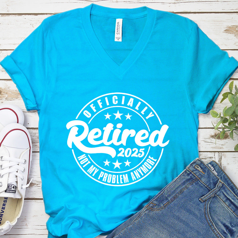 Officially Retired Not My Problem Anymore 2025 V-Neck