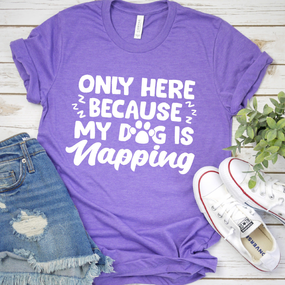 Only Here Because My Dog Is Napping T-Shirt