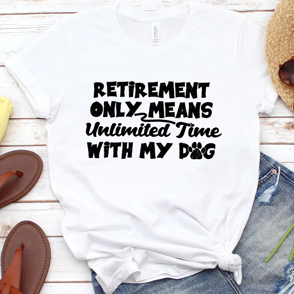 Retirement Only Means Unlimited Time With My Dog T-Shirt