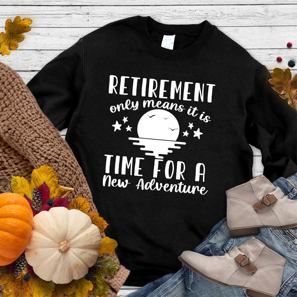 Retirement Only Means New Adventure Sweatshirt - Brooke & Belle