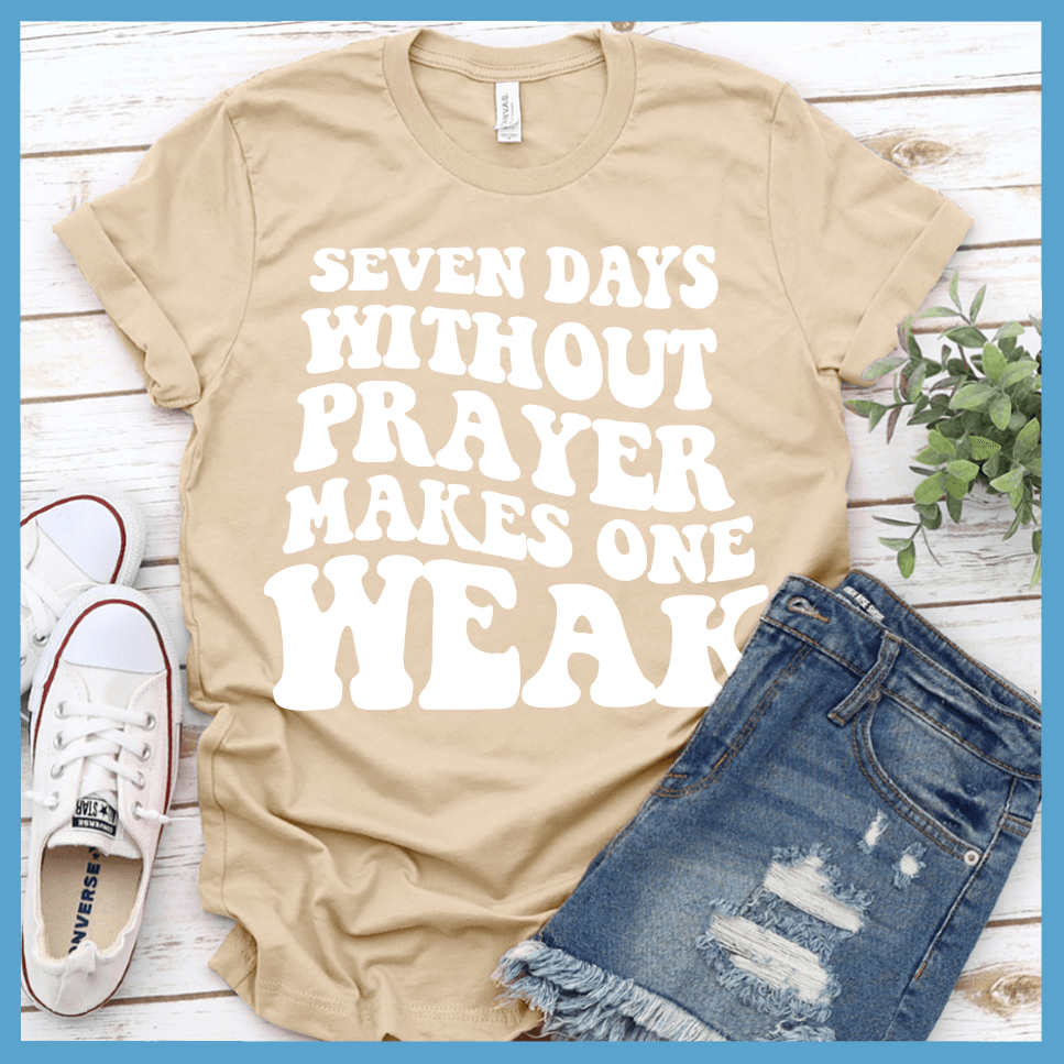 Seven Days Without Prayer Makes One Weak T-Shirt