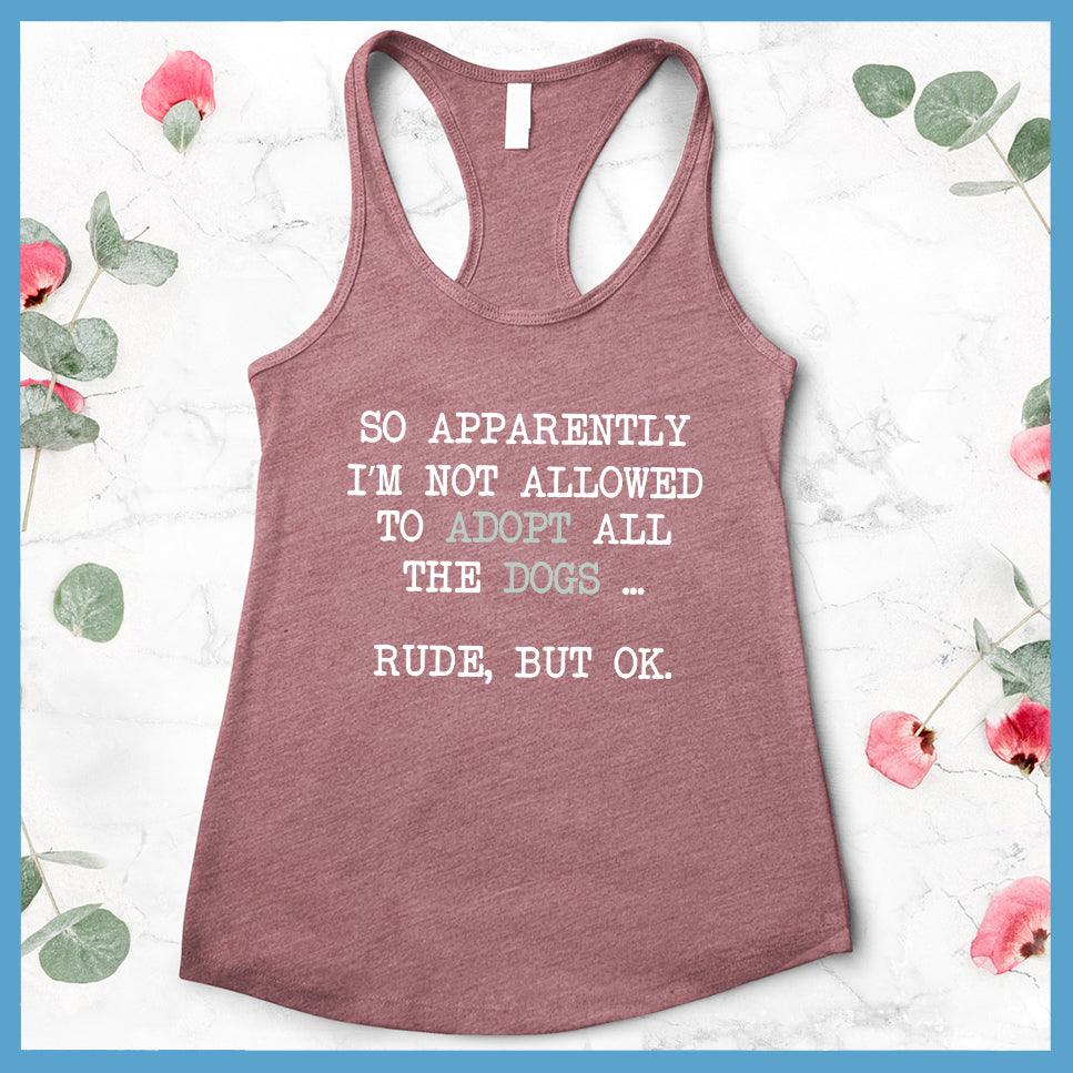 So Apparently I'm Not Allowed To Adopt All The Dogs ... Rude, But OK. Tank Top