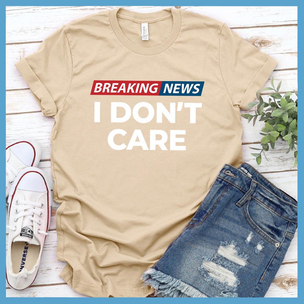 Breaking News: I Don't Care T-Shirt Colored Edition